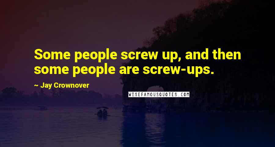 Jay Crownover Quotes: Some people screw up, and then some people are screw-ups.