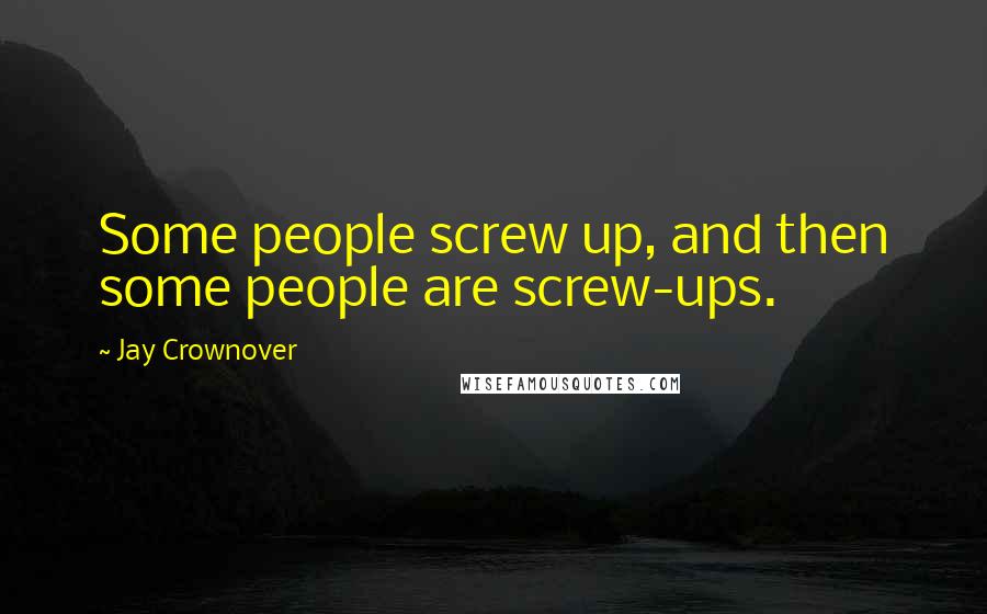 Jay Crownover Quotes: Some people screw up, and then some people are screw-ups.