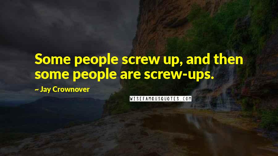 Jay Crownover Quotes: Some people screw up, and then some people are screw-ups.