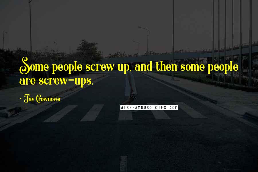 Jay Crownover Quotes: Some people screw up, and then some people are screw-ups.