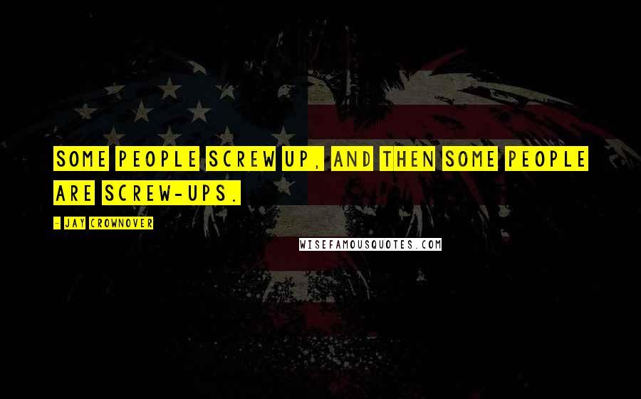 Jay Crownover Quotes: Some people screw up, and then some people are screw-ups.