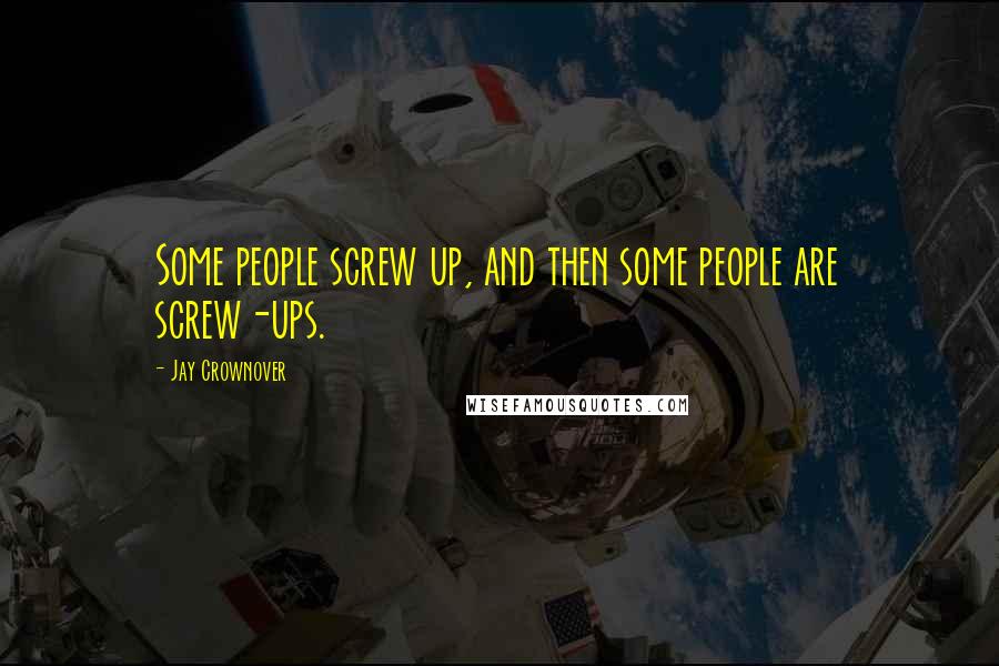 Jay Crownover Quotes: Some people screw up, and then some people are screw-ups.