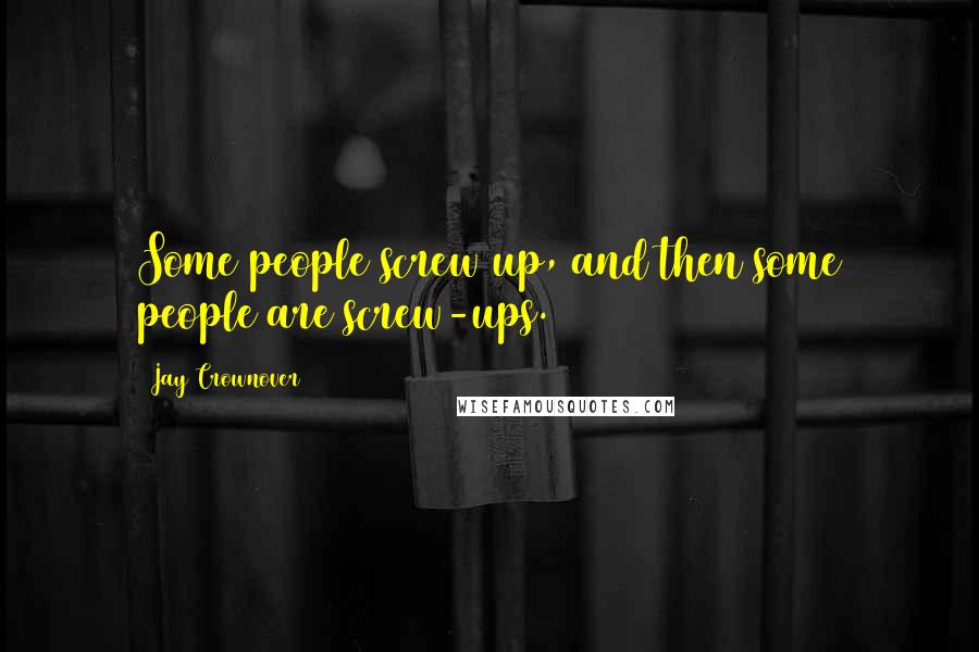 Jay Crownover Quotes: Some people screw up, and then some people are screw-ups.