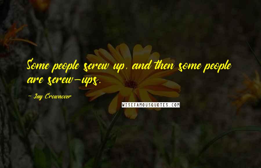 Jay Crownover Quotes: Some people screw up, and then some people are screw-ups.