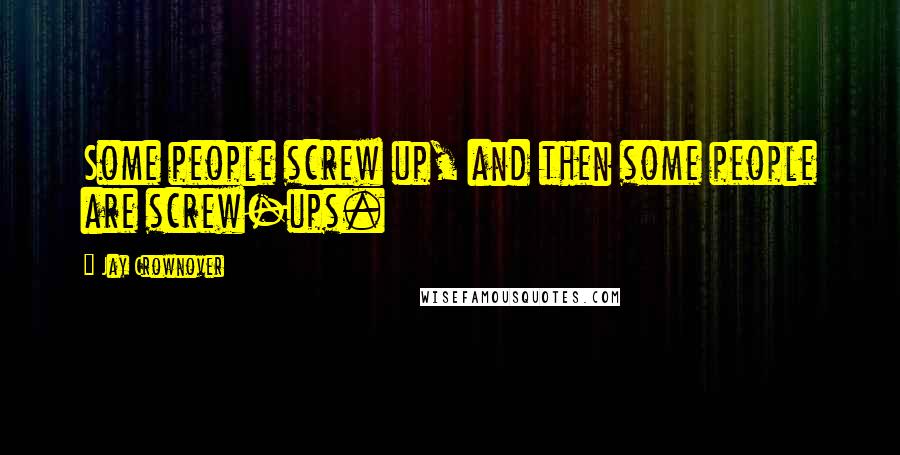 Jay Crownover Quotes: Some people screw up, and then some people are screw-ups.