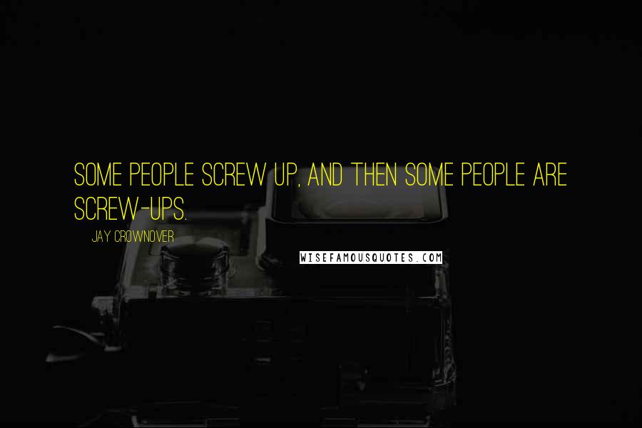 Jay Crownover Quotes: Some people screw up, and then some people are screw-ups.