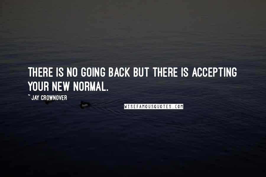 Jay Crownover Quotes: There is no going back but there is accepting your new normal.