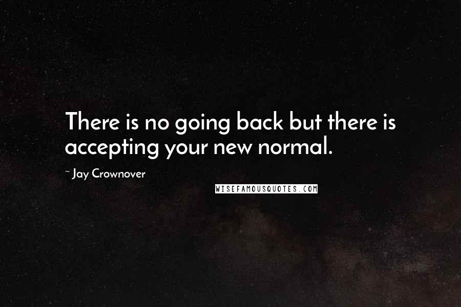 Jay Crownover Quotes: There is no going back but there is accepting your new normal.