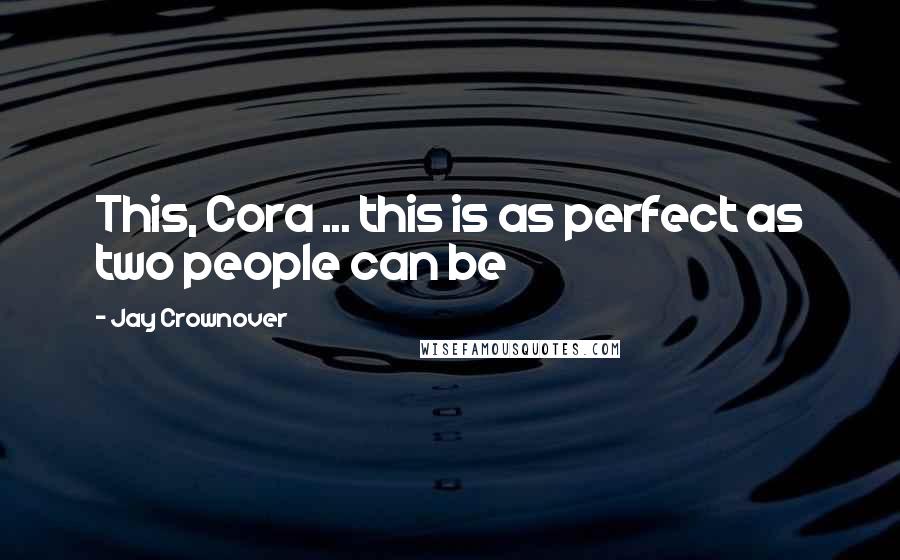 Jay Crownover Quotes: This, Cora ... this is as perfect as two people can be