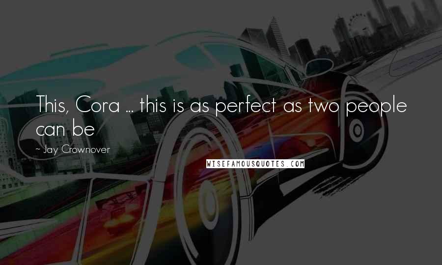 Jay Crownover Quotes: This, Cora ... this is as perfect as two people can be