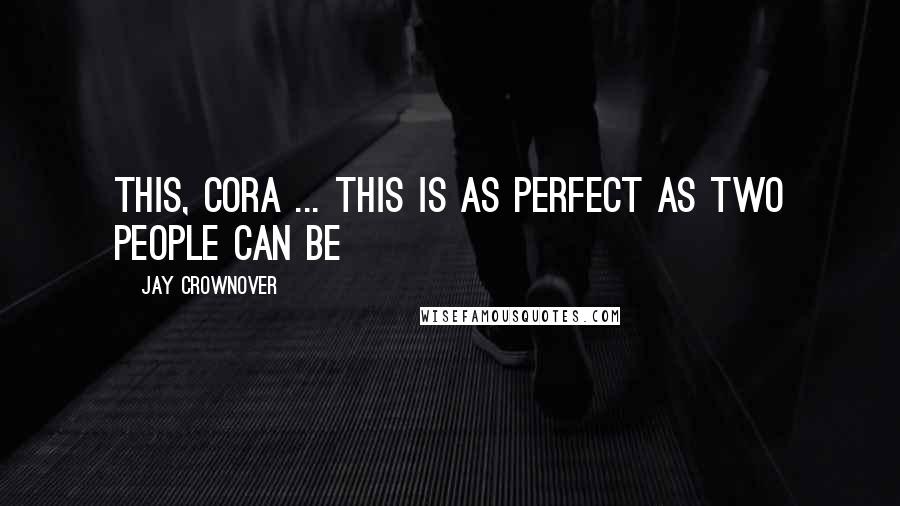 Jay Crownover Quotes: This, Cora ... this is as perfect as two people can be