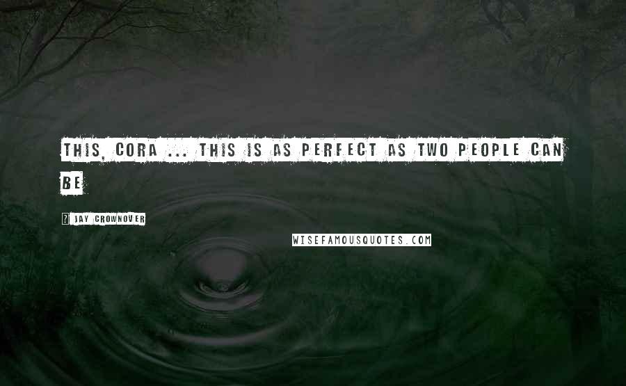 Jay Crownover Quotes: This, Cora ... this is as perfect as two people can be