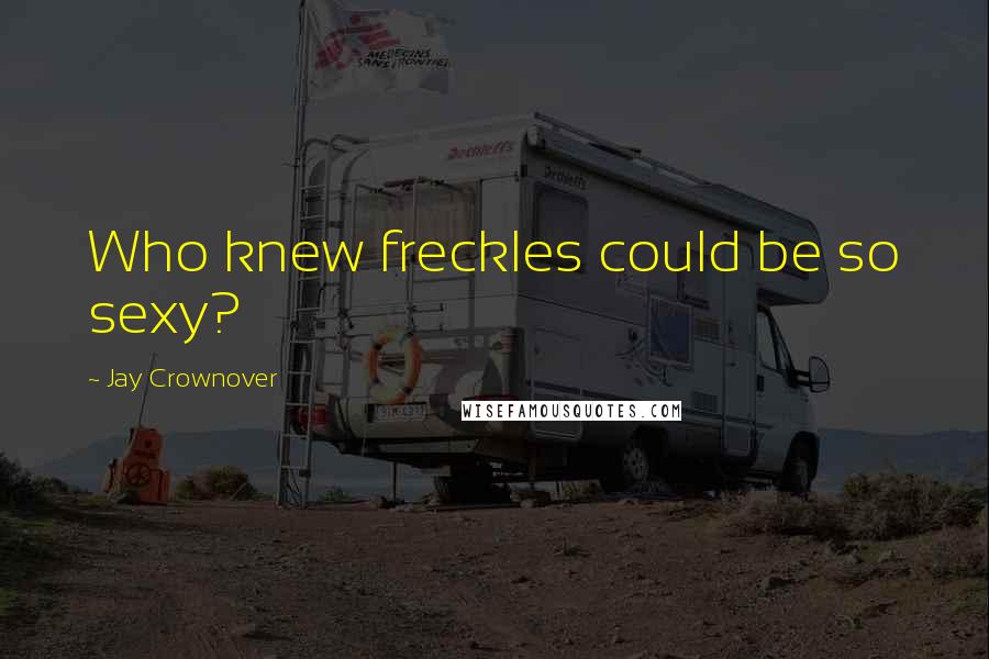 Jay Crownover Quotes: Who knew freckles could be so sexy?