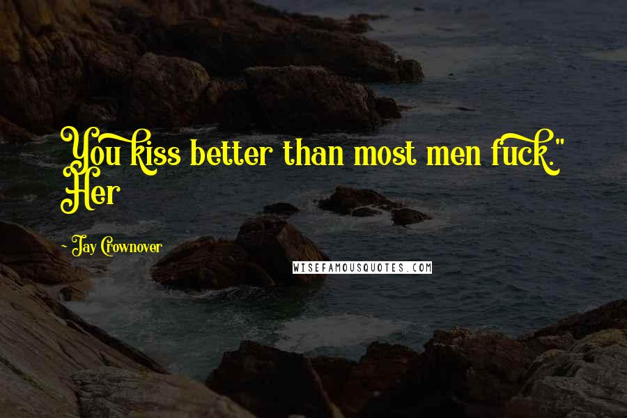 Jay Crownover Quotes: You kiss better than most men fuck." Her