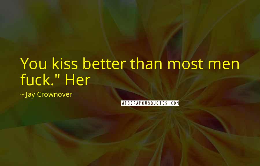 Jay Crownover Quotes: You kiss better than most men fuck." Her