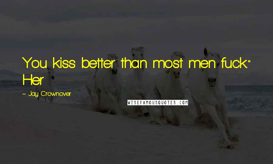 Jay Crownover Quotes: You kiss better than most men fuck." Her