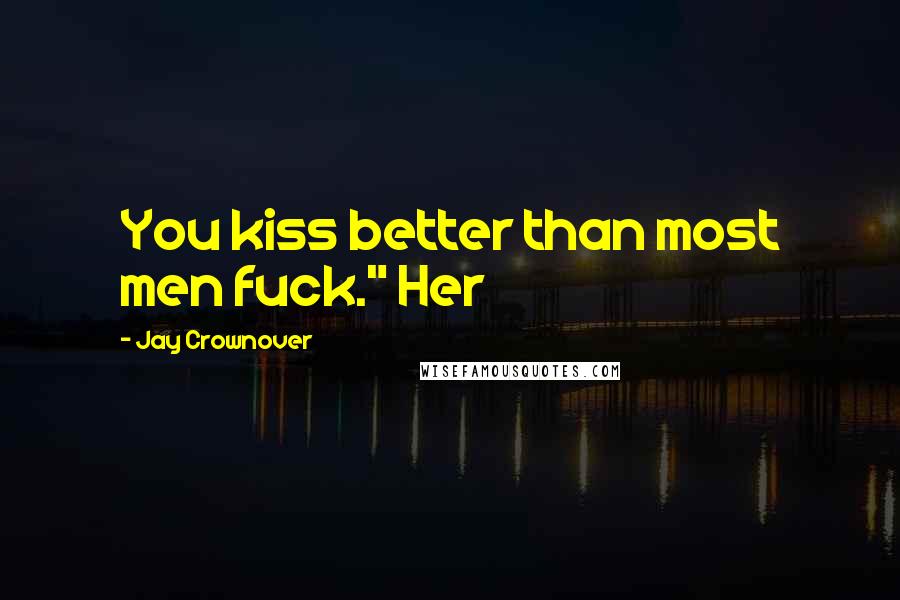 Jay Crownover Quotes: You kiss better than most men fuck." Her