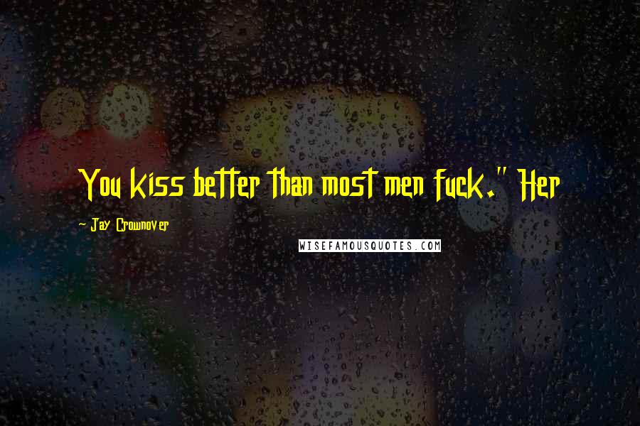 Jay Crownover Quotes: You kiss better than most men fuck." Her