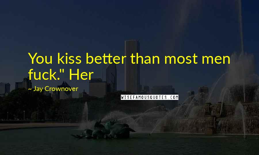 Jay Crownover Quotes: You kiss better than most men fuck." Her
