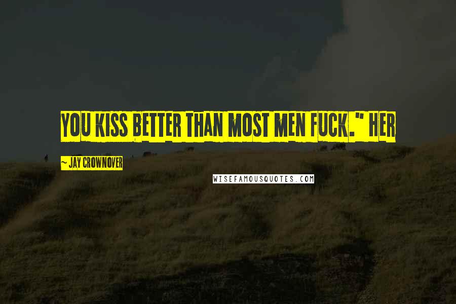Jay Crownover Quotes: You kiss better than most men fuck." Her