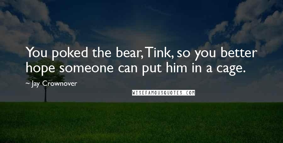 Jay Crownover Quotes: You poked the bear, Tink, so you better hope someone can put him in a cage.