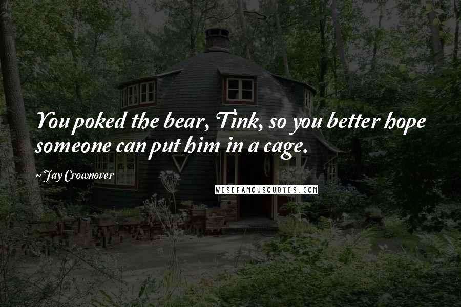 Jay Crownover Quotes: You poked the bear, Tink, so you better hope someone can put him in a cage.