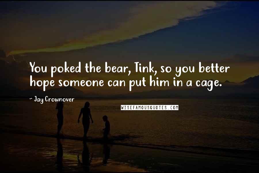 Jay Crownover Quotes: You poked the bear, Tink, so you better hope someone can put him in a cage.