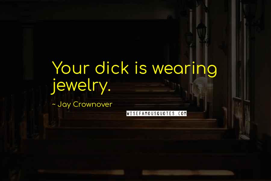 Jay Crownover Quotes: Your dick is wearing jewelry.