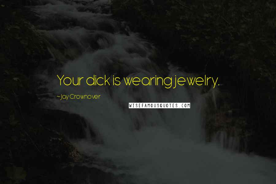Jay Crownover Quotes: Your dick is wearing jewelry.