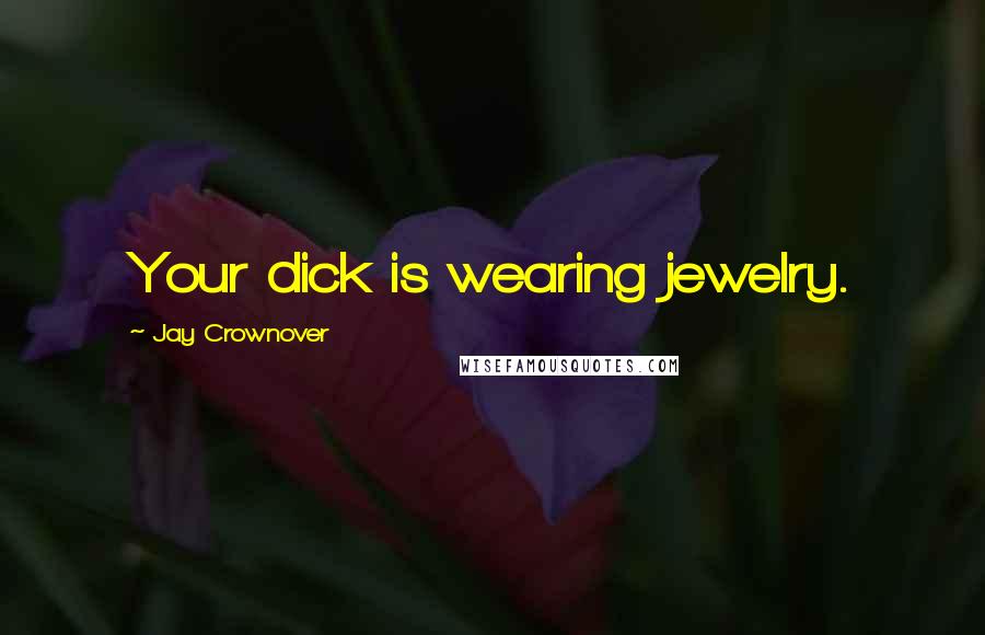 Jay Crownover Quotes: Your dick is wearing jewelry.