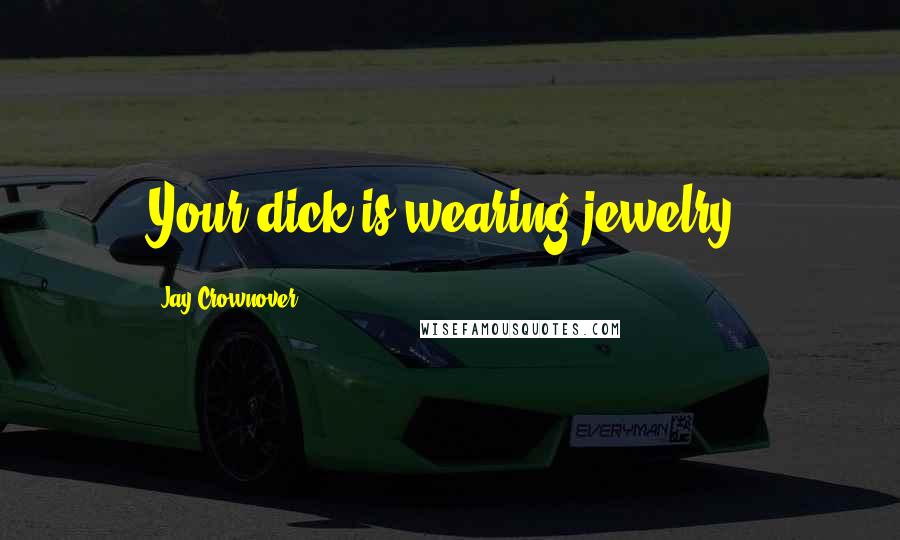 Jay Crownover Quotes: Your dick is wearing jewelry.