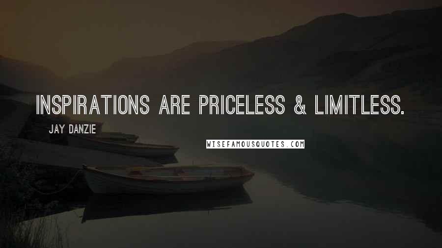 Jay Danzie Quotes: Inspirations are priceless & limitless.