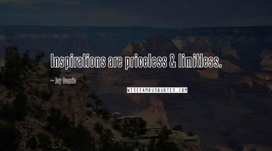 Jay Danzie Quotes: Inspirations are priceless & limitless.