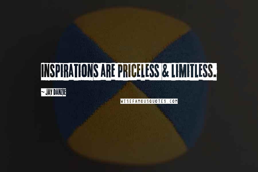 Jay Danzie Quotes: Inspirations are priceless & limitless.