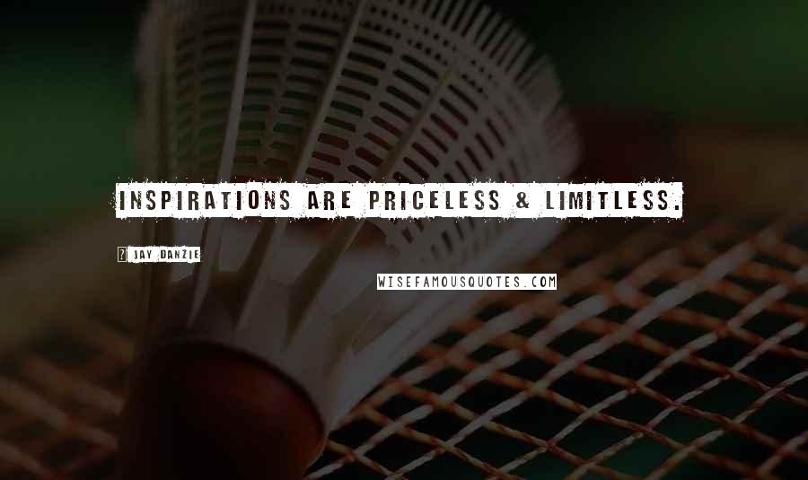 Jay Danzie Quotes: Inspirations are priceless & limitless.