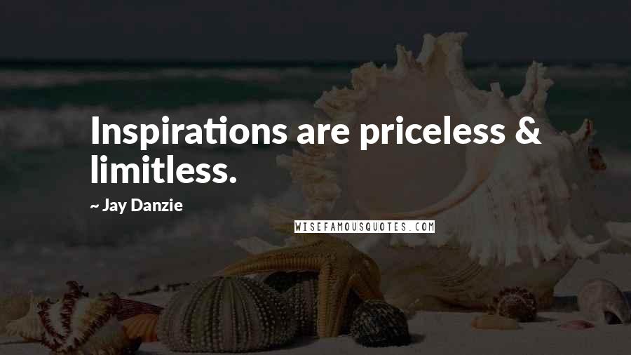 Jay Danzie Quotes: Inspirations are priceless & limitless.