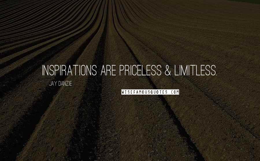 Jay Danzie Quotes: Inspirations are priceless & limitless.