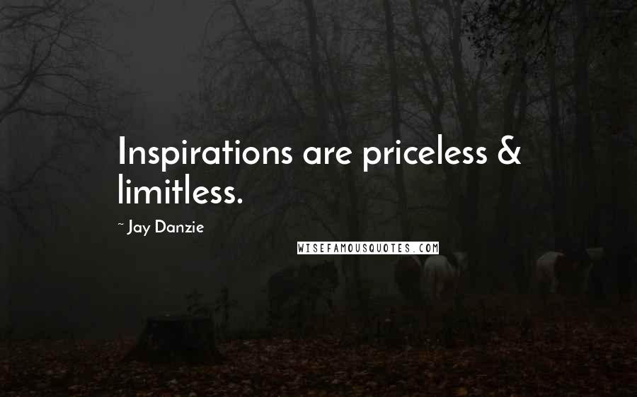 Jay Danzie Quotes: Inspirations are priceless & limitless.