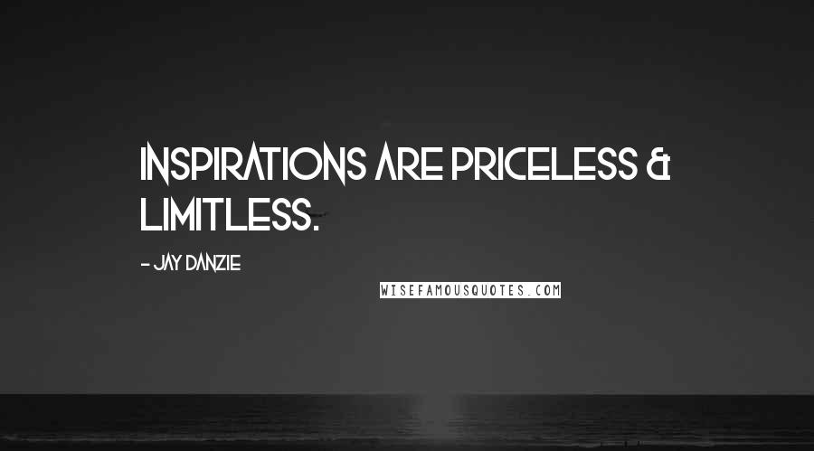 Jay Danzie Quotes: Inspirations are priceless & limitless.