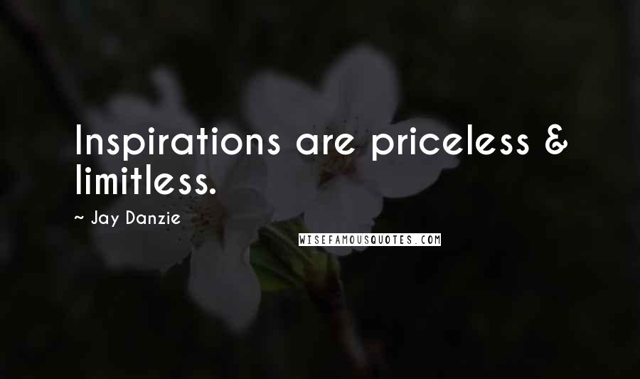Jay Danzie Quotes: Inspirations are priceless & limitless.