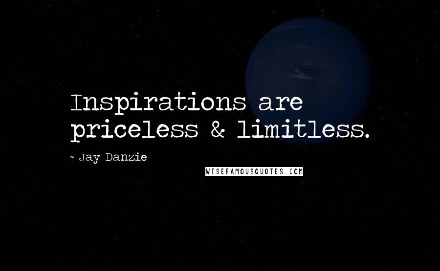 Jay Danzie Quotes: Inspirations are priceless & limitless.