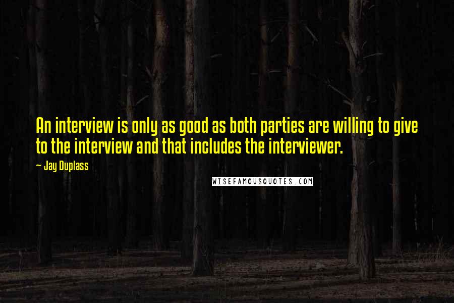 Jay Duplass Quotes: An interview is only as good as both parties are willing to give to the interview and that includes the interviewer.