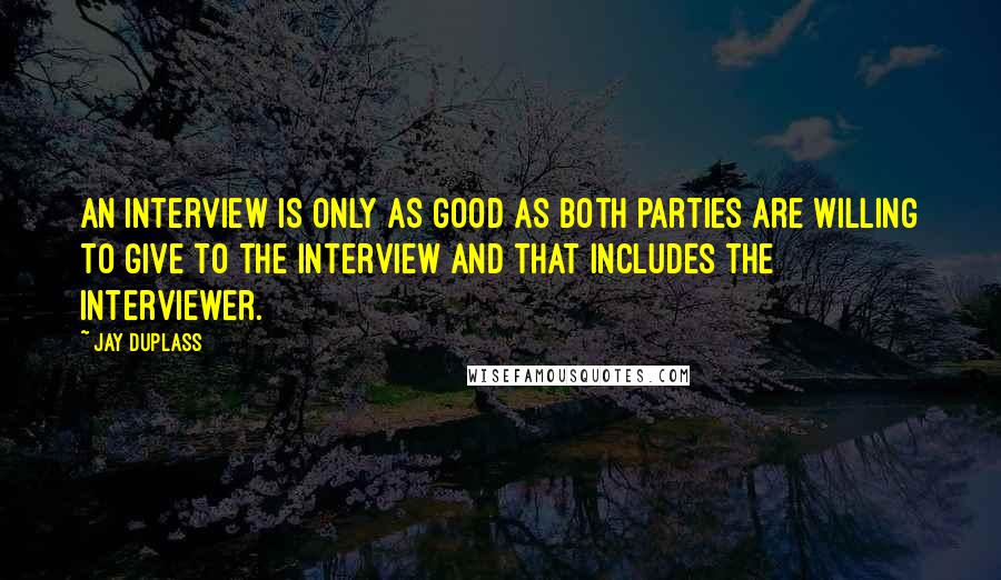 Jay Duplass Quotes: An interview is only as good as both parties are willing to give to the interview and that includes the interviewer.