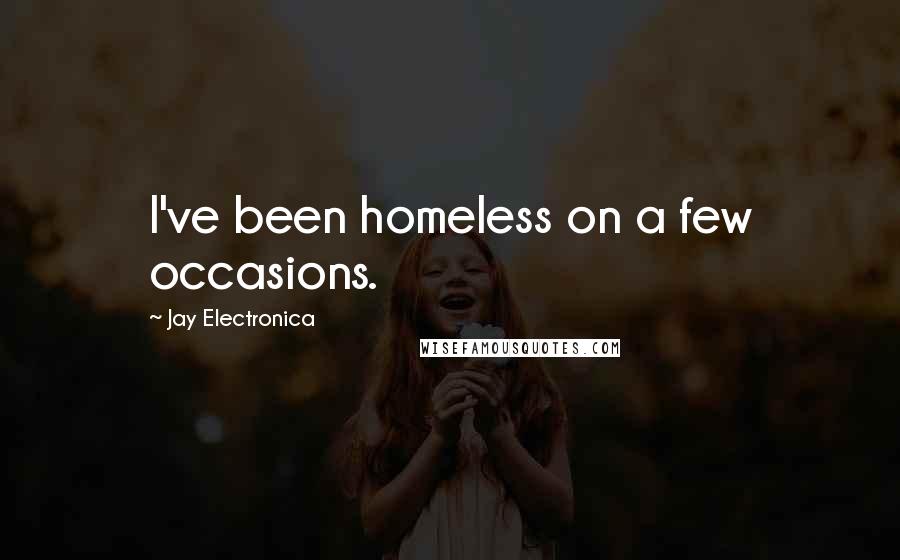 Jay Electronica Quotes: I've been homeless on a few occasions.