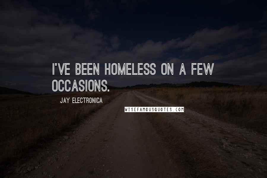 Jay Electronica Quotes: I've been homeless on a few occasions.