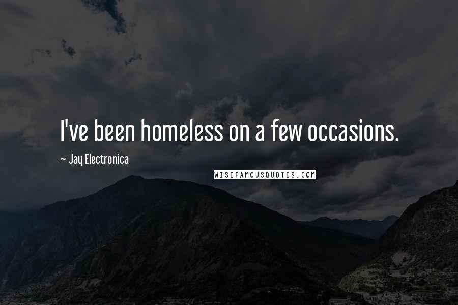 Jay Electronica Quotes: I've been homeless on a few occasions.