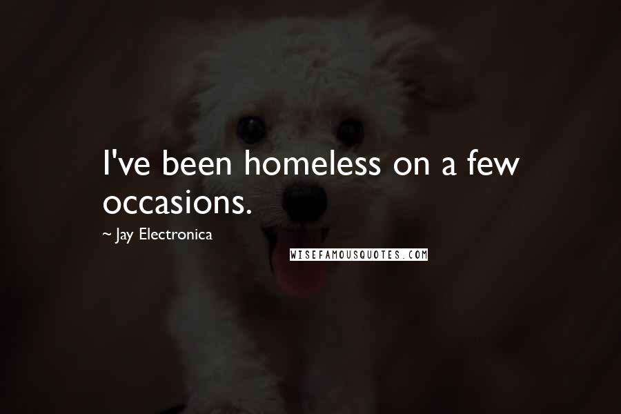 Jay Electronica Quotes: I've been homeless on a few occasions.