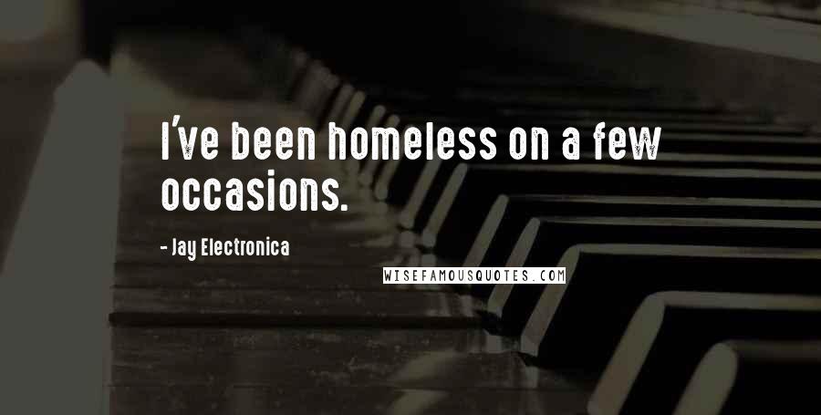 Jay Electronica Quotes: I've been homeless on a few occasions.