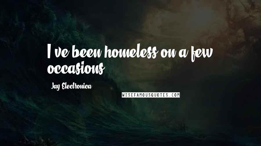 Jay Electronica Quotes: I've been homeless on a few occasions.