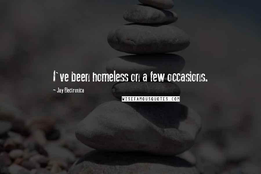 Jay Electronica Quotes: I've been homeless on a few occasions.
